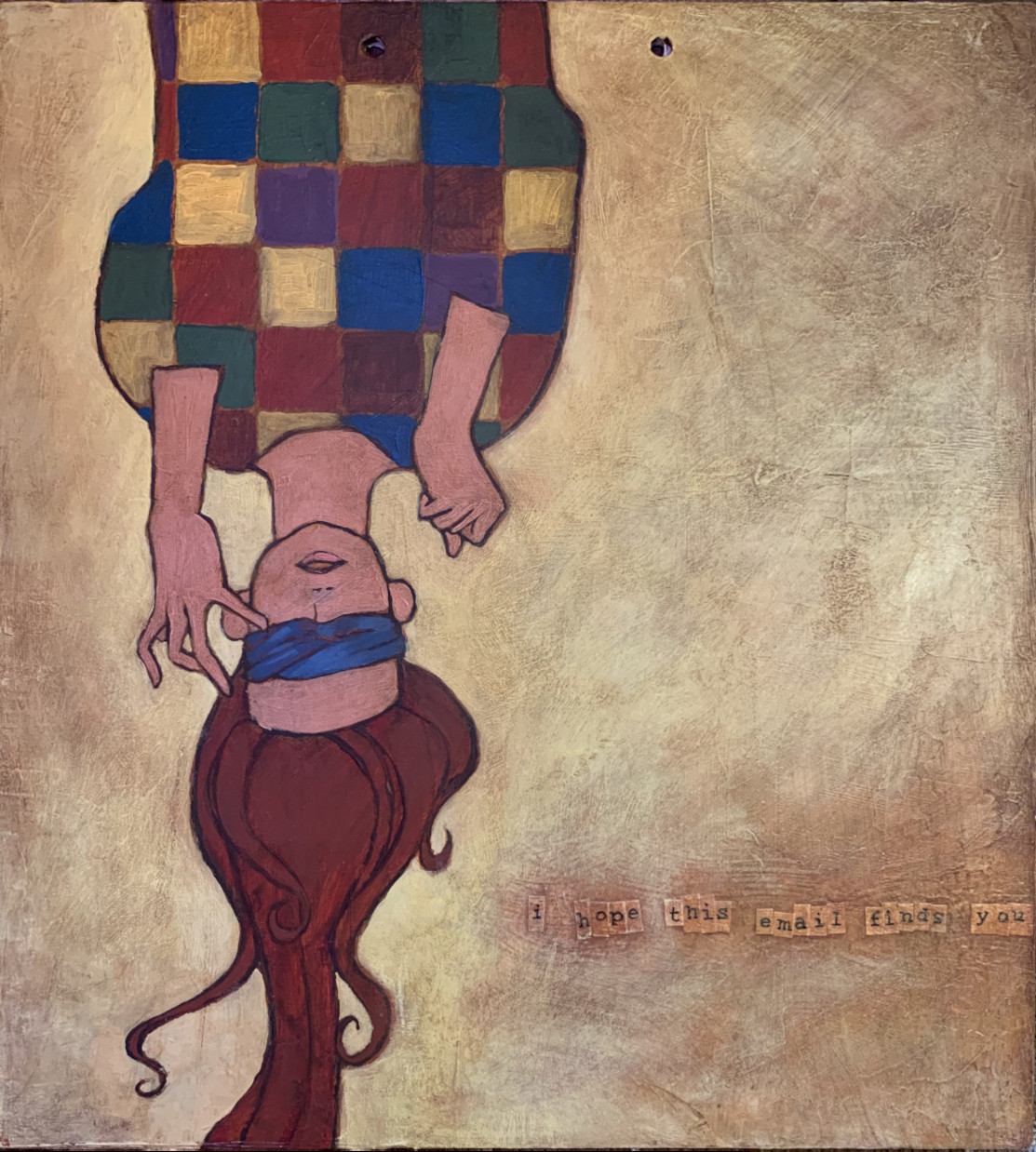 A painting on board of a blindfolded woman, hanging upside down. Her hair dangles to the bottom of the painting, and she's reaching for her face. Letters pasted along the bottom of the painting read "I hope this email finds you"